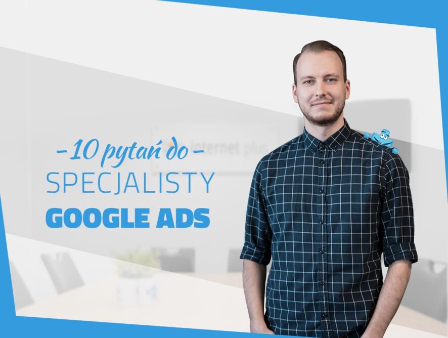 10 pytań do specjalisty Google Ads – wywiad