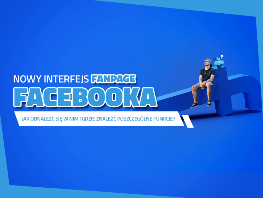 Jak odnaleźć się w nowym interfejsie fanpage’a na Facebooku?
