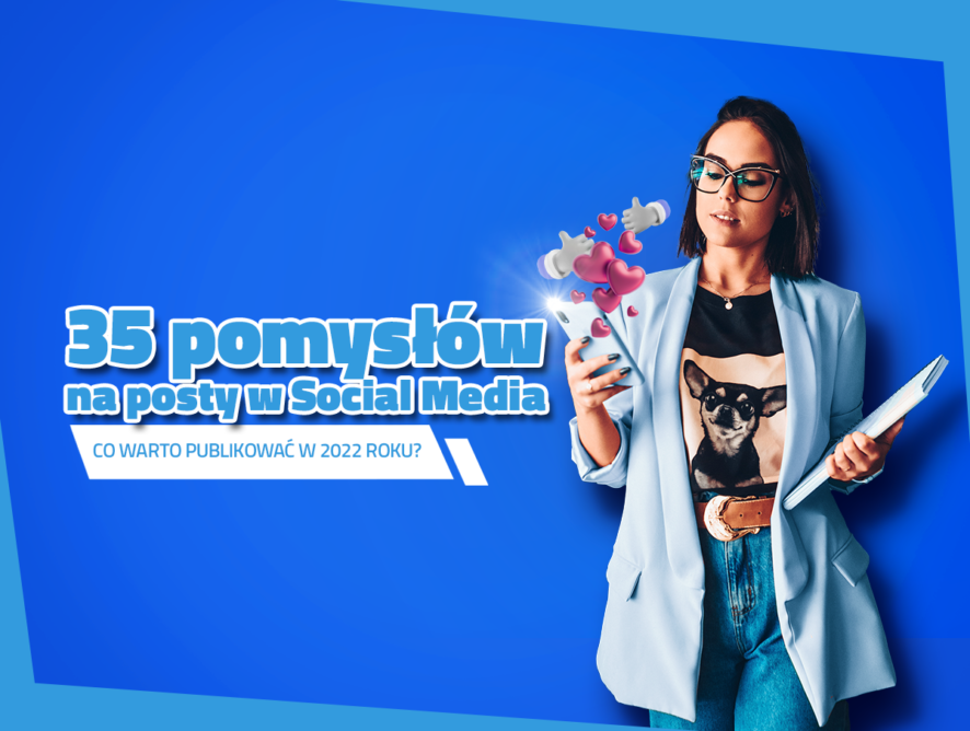 35 pomysłów na posty w social media – co warto publikować w 2022 roku?