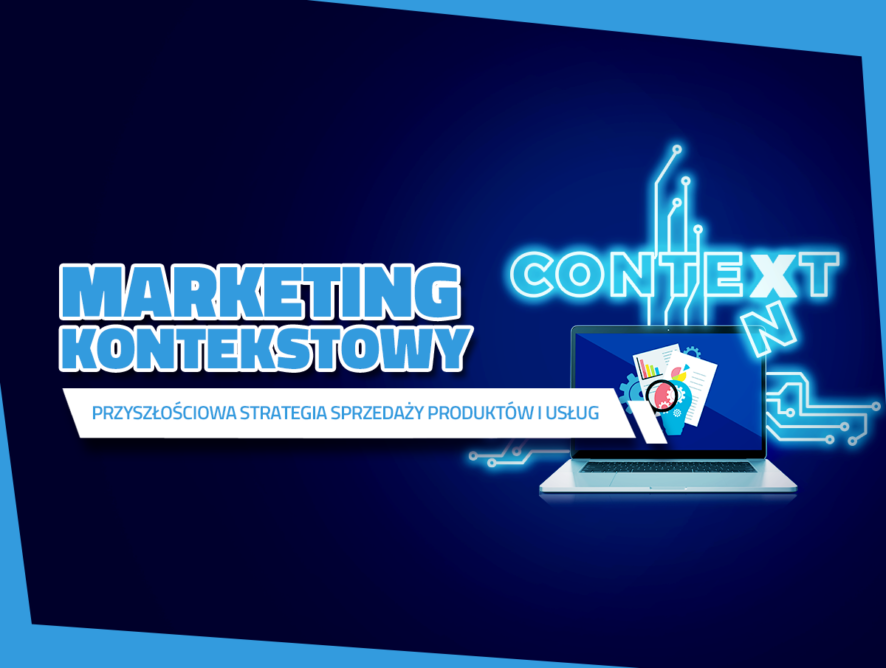 Marketing kontekstowy – przyszłościowa strategia sprzedaży produktów i usług
