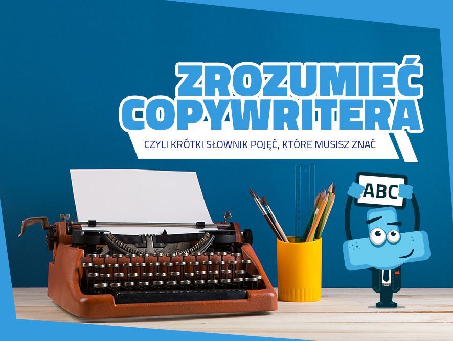 Zrozumieć copywritera, czyli krótki słownik pojęć, które musisz znać