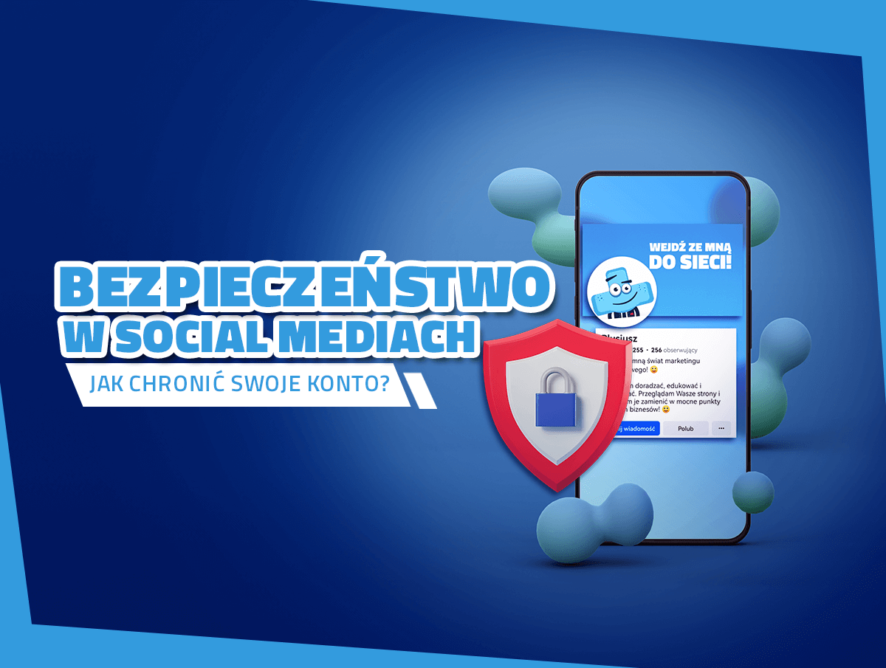 Bezpieczeństwo w social mediach – jak chronić swoje konto?