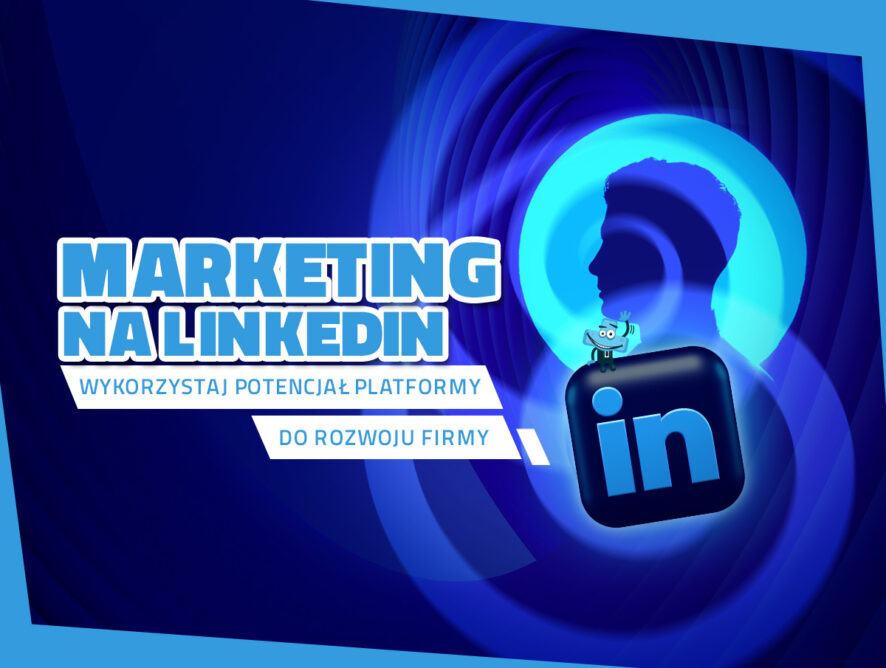 Marketing na LinkedIn – wykorzystaj potencjał platformy do rozwoju firmy