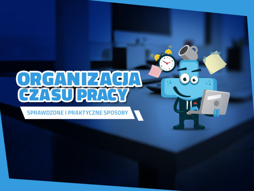 Organizacja czasu pracy – sprawdzone i praktyczne sposoby