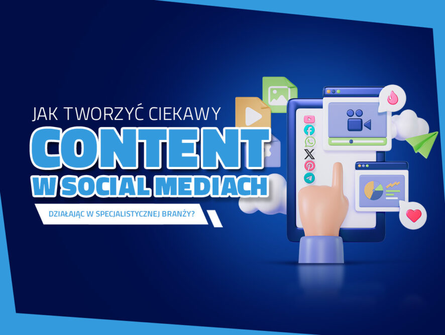Jak tworzyć ciekawy content w social mediach, działając w specjalistycznej branży?